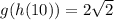 g(h(10)) = 2\sqrt 2