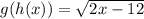 g(h(x)) = \sqrt {2x - 12