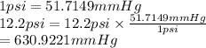 1 psi = 51.7149 mm Hg\\12.2 psi = 12.2 psi \times \frac{51.7149 mm Hg}{1 psi}\\= 630.9221 mm Hg