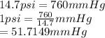 14.7 psi = 760 mm Hg\\1 psi = \frac{760}{14.7} mm Hg\\= 51.7149 mm Hg