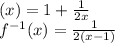 (x) =  1 +  \frac{1}{2x}  \\ f {}^{ - 1} (x) =  \frac{1}{2(x - 1)}