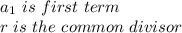 a_{1}  \ is \ first \  term\\ r \ is \ the \ common \ divisor \\