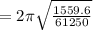 =2\pi\sqrt{\frac{1559.6}{61250} }