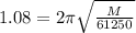 1.08=2\pi \sqrt{\frac{M}{61250} }