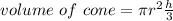 volume \ of \ cone = \pi r^2 \frac{h}{3}
