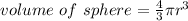 volume \ of \ sphere = \frac{4}{3}\pi r^3