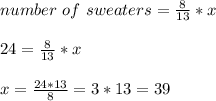 number \ of \ sweaters = \frac{8}{13} *x\\\\24 = \frac{8}{13}*x\\\\x = \frac{24*13}{8} = 3*13 = 39