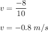 v=\dfrac{-8}{10}\\\\v=-0.8\ m/s