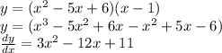 y =( {x}^{2}  - 5x + 6)(x - 1) \\ y =(  {x}^{3}  - 5 {x}^{2}  + 6x -  {x}^{2}  + 5x - 6) \\  \frac{dy}{dx}  = 3 {x}^{2}  - 12x + 11