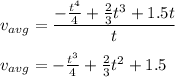 v_{avg}=\dfrac{-\frac{t^4}{4}+\frac{2}{3}t^3+1.5t}{t}\\\\v_{avg}=-\frac{t^3}{4}+\frac{2}{3}t^2+1.5