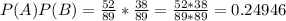 P(A)P(B) = \frac{52}{89}*\frac{38}{89} = \frac{52*38}{89*89} = 0.24946