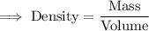 \implies\rm Density =\dfrac{Mass}{Volume}