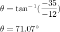 \theta=\tan^{-1}(\dfrac{-35}{-12})\\\\\theta=71.07^{\circ}