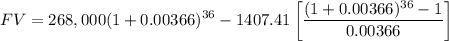 $FV=268,000(1+0.00366)^{36}-1407.41\left[\frac{(1+0.00366)^{36}-1}{0.00366}\right]$