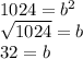 1024=b^2\\\sqrt{1024}=b\\32=b