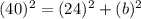 (40)^2=(24)^2+(b)^2\\