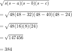 \sqrt{s(s-a)(s-b)(s-c)}\\\\=\sqrt{48(48-32)(48-40)(48-24)}\\\\=\sqrt{48(16)(8)(24)}\\\\=\sqrt{147456}\\\\=384