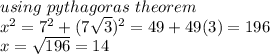 using \ pythagoras \ theorem \\x^2 = 7^2 + (7\sqrt{3} )^{2} = 49  + 49(3) = 196\\x = \sqrt{196}  = 14