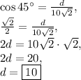 \cos 45^{\circ}=\frac{d}{10\sqrt{2}},\\\frac{\sqrt{2}}{2}=\frac{d}{10\sqrt{2}},\\2d=10\sqrt{2}\cdot \sqrt{2},\\2d=20,\\d=\boxed{10}