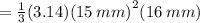 =  \frac{1}{3}(3.14) {(15 \: mm)}^{2}(16 \: mm)