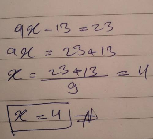 Explain how to solve the following equation in your own words:
9x-13=23