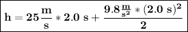 \boxed{\bold{h=25\frac{m}{s}*2.0\ s+\frac{9.8\frac{m}{s^{2}}*(2.0\ s)^{2}}{2}}}