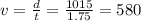 v = \frac{d}{t} = \frac{1015}{1.75} = 580