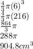\frac{4}{3} \pi{(6)}^{3}  \\  \frac{4}{3} \pi(216) \\  \frac{864}{3} \pi \\ 288\pi \\ 904.8 {cm}^{3}