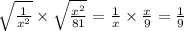 \sqrt{ \frac{1}{ {x}^{2} } }   \times  \sqrt{ \frac{ {x}^{2} }{81} }     =   \frac{1}{x}  \times  \frac{x}{9 }   =  \frac{1}{9}