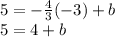 5=-\frac{4}{3}(-3)+b\\5=4+b