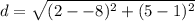 \displaystyle d = \sqrt{(2--8)^2+(5-1)^2}