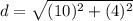 \displaystyle d = \sqrt{(10)^2+(4)^2}
