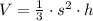 V=\frac{1}{3}\cdot s^2\cdot h