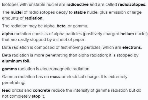 Isotopes with unstable nuclei are __1__ and are called __2__. The __3__ of radioisotopes decay to __
