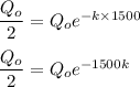 \dfrac{Q_o}{2}= Q_o e^{-k\times 1500} \\ \\ \dfrac{Q_o}{2}= Q_o e^{ -1500k}