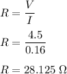 R=\dfrac{V}{I}\\\\R=\dfrac{4.5}{0.16}\\\\R=28.125\ \Omega