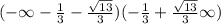 ( -  \infty  -  \frac{1}{3}  -  \frac{ \sqrt{13} }{3} )( -  \frac{1}{3}  +  \frac{ \sqrt{13} }{3}  \infty )