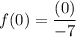 f(0 ) = \dfrac{(0)}{-7}