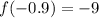 f(-0.9 ) = -9