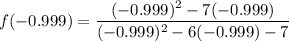 f(-0.999) = \dfrac{(-0.999)^2-7(-0.999)}{(-0.999)^2-6(-0.999) -7}