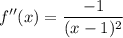 \displaystyle f''(x) = \frac{-1}{(x - 1)^2}