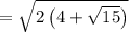 =\sqrt{2\left(4+\sqrt{15}\right)}