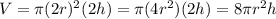 V=\pi (2r)^2(2h)=\pi (4r^2)(2h)=8\pi r^2h