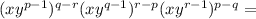 (xy^{p-1})^{q-r}(xy^{q-1})^{r-p}(xy^{r-1})^{p-q} =