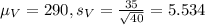 \mu_V = 290, s_V = \frac{35}{\sqrt{40}} = 5.534