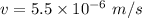 v=5.5\times 10^{-6}\ m/s