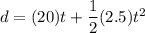 d = (20)t+\dfrac{1}{2}(2.5)t^2