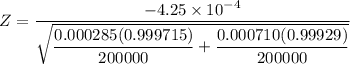 Z = \dfrac{-4.25\times 10^{-4}}{\sqrt{\dfrac{0.000285(0.999715)}{200000}+ \dfrac{0.000710(0.99929)}{200000}}}