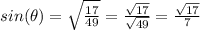 sin(\theta) = \sqrt{\frac{17}{49} } = \frac{\sqrt{17} }{\sqrt{49} } = \frac{\sqrt{17} }{7}