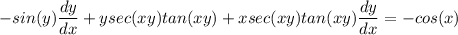 \displaystyle -sin(y)\frac{dy}{dx} + ysec(xy)tan(xy) + xsec(xy)tan(xy)\frac{dy}{dx} = -cos(x)
